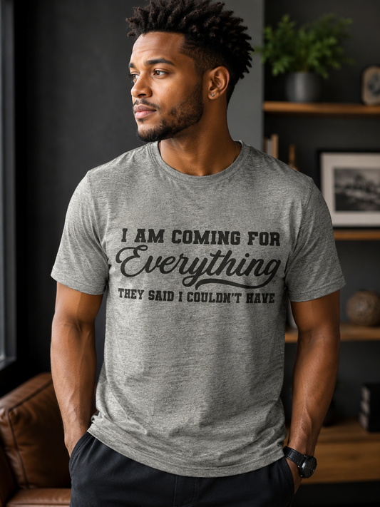 I Am Coming for Everything They Said I Couldn't Have — Graphic Tee