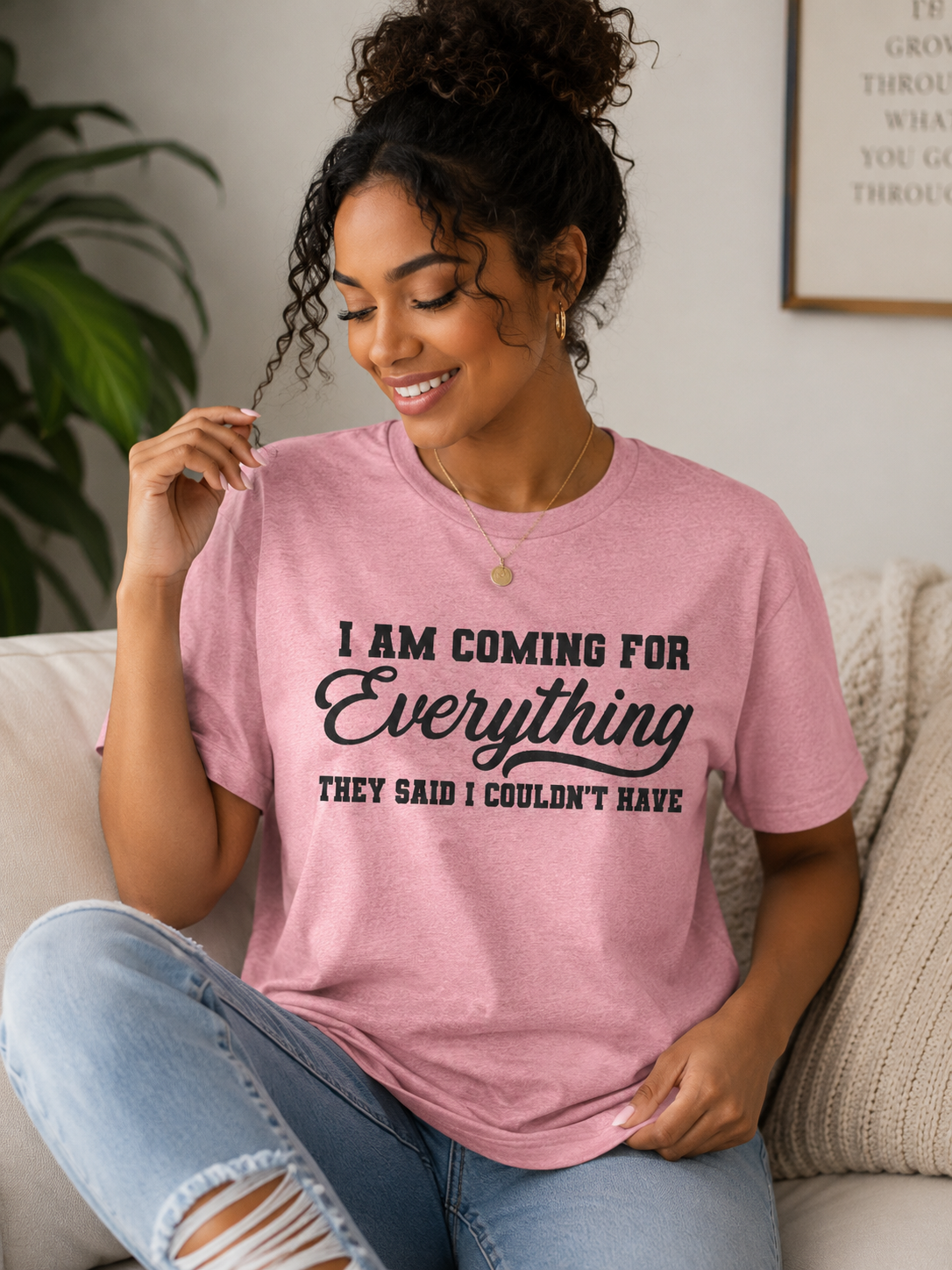 I Am Coming for Everything They Said I Couldn't Have — Graphic Tee